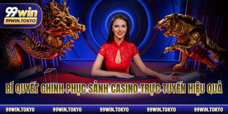 Bí quyết chinh phục sảnh casino trực tuyến hiệu quả