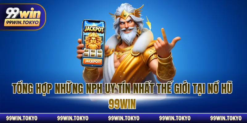 Tổng hợp những NPH uy tín nhất thế giới tại nổ hũ 99WIN